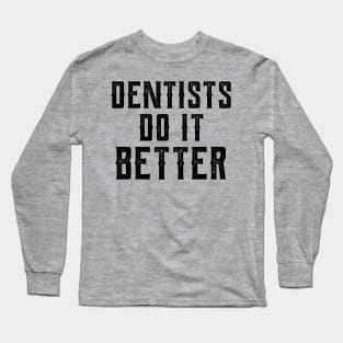 Dentists do it better gift Dentists health care Long Sleeve T-Shirt